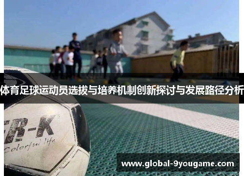 体育足球运动员选拔与培养机制创新探讨与发展路径分析
