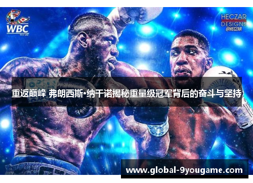 重返巅峰 弗朗西斯·纳干诺揭秘重量级冠军背后的奋斗与坚持