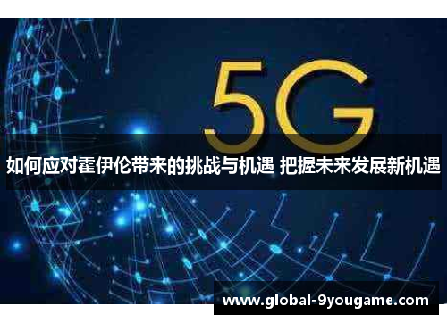 如何应对霍伊伦带来的挑战与机遇 把握未来发展新机遇