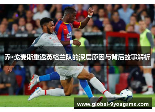 乔·戈麦斯重返英格兰队的深层原因与背后故事解析